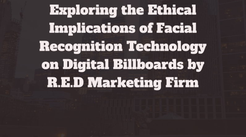 Exploring the Ethical Implications of Facial Recognition Technology on Digital Billboards by R.E.D Marketing Firm