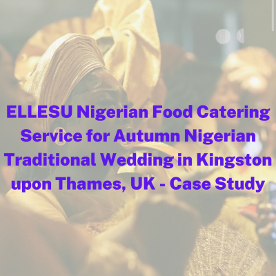 ELLESU Nigerian Food Catering Service for Autumn Nigerian Traditional Wedding in Kingston upon Thames, UK – Case Study
