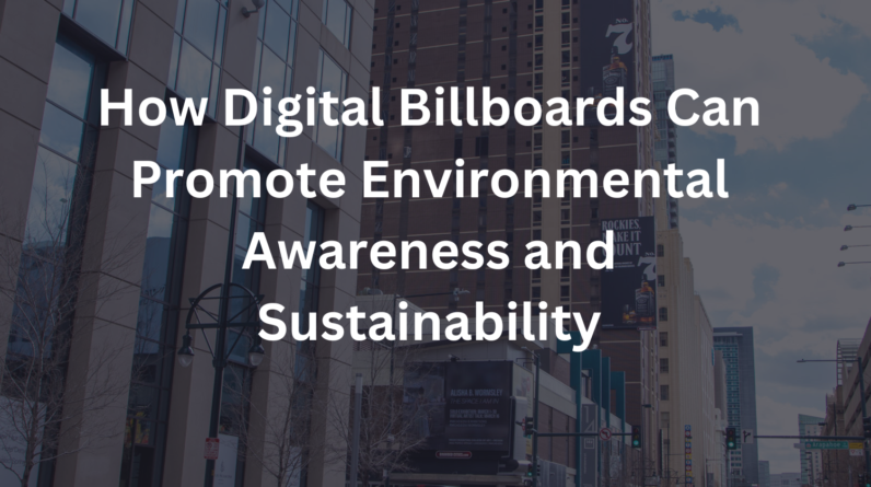 How Digital Billboards Can Promote Environmental Awareness and Sustainability